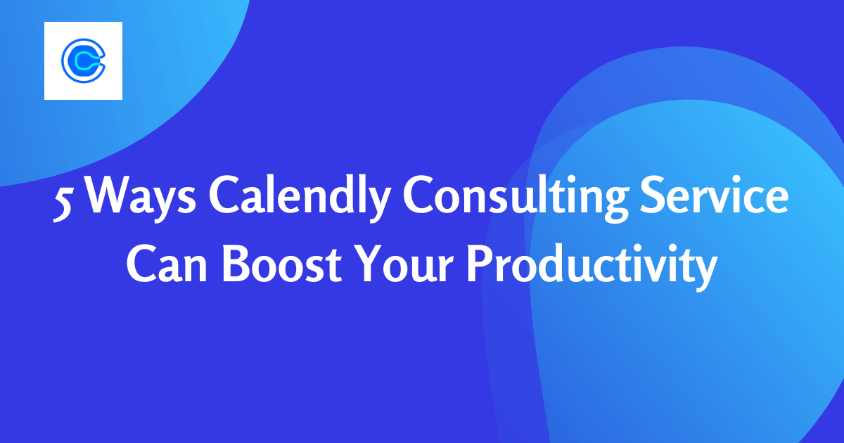 Benefits of Calendly Consulting Service