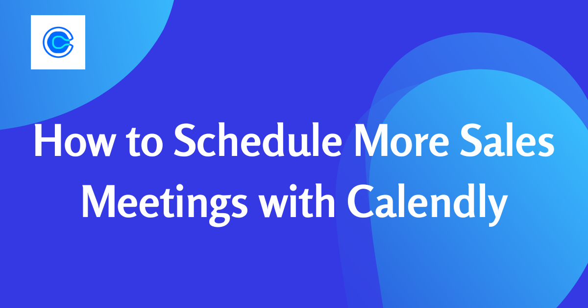 How to Schedule More Sales Meetings with Calendly