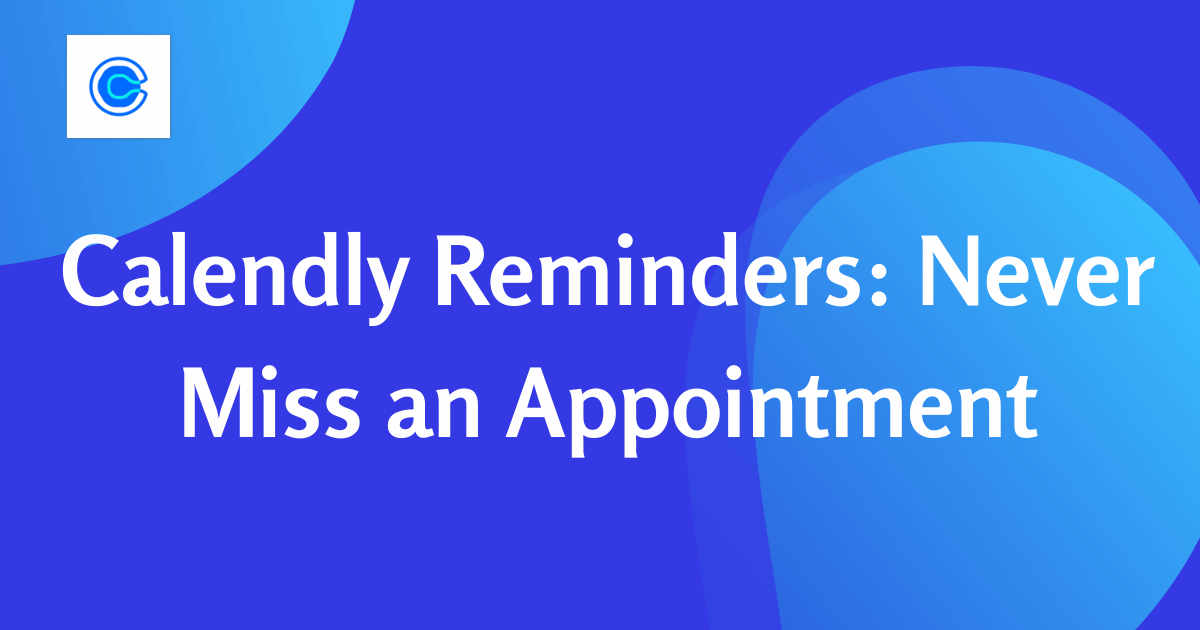 Calendly Reminders Never Miss an Appointment