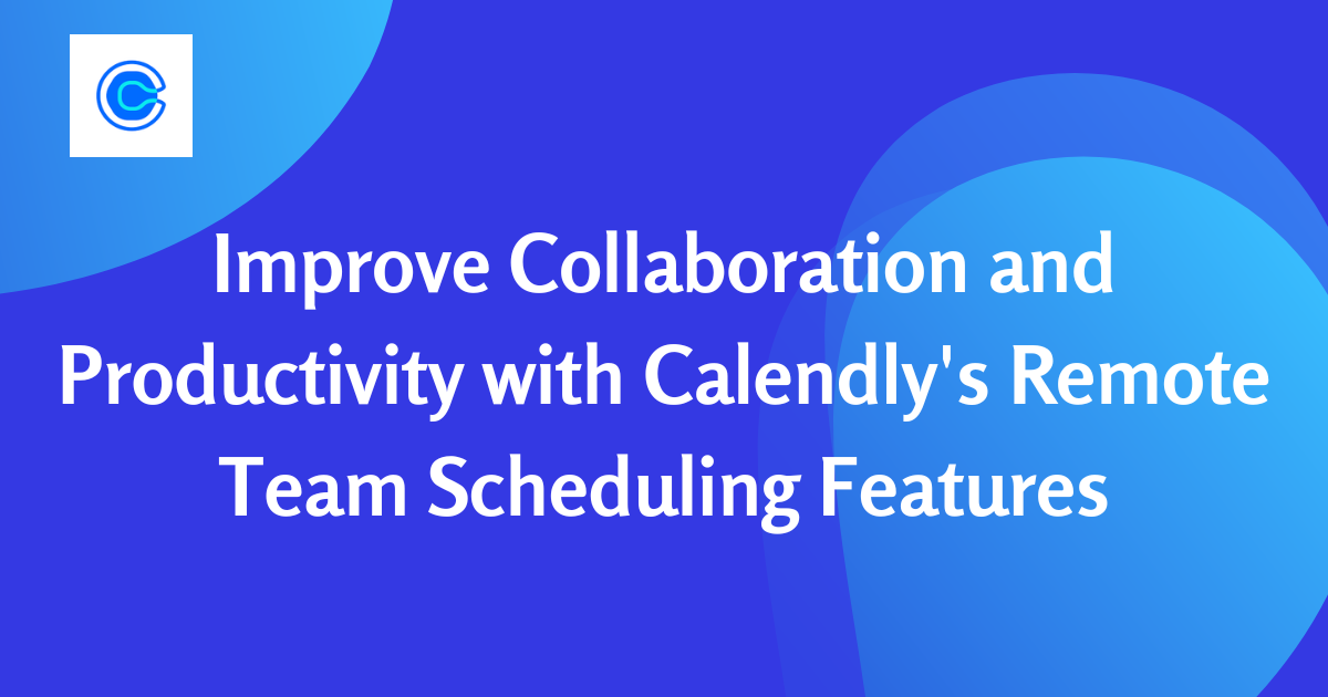 Calendly’s Remote Team Scheduling Features