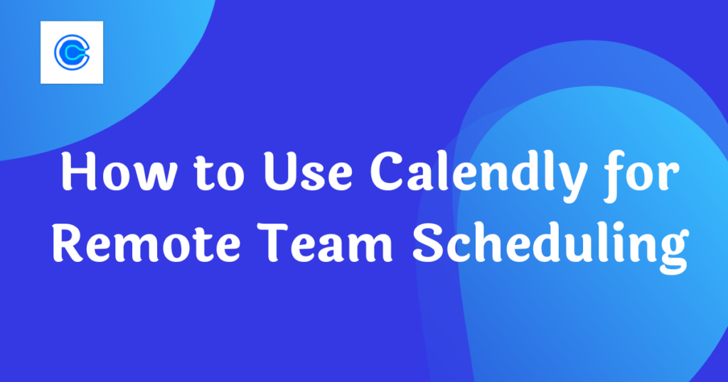 Calendly for Remote Team Scheduling