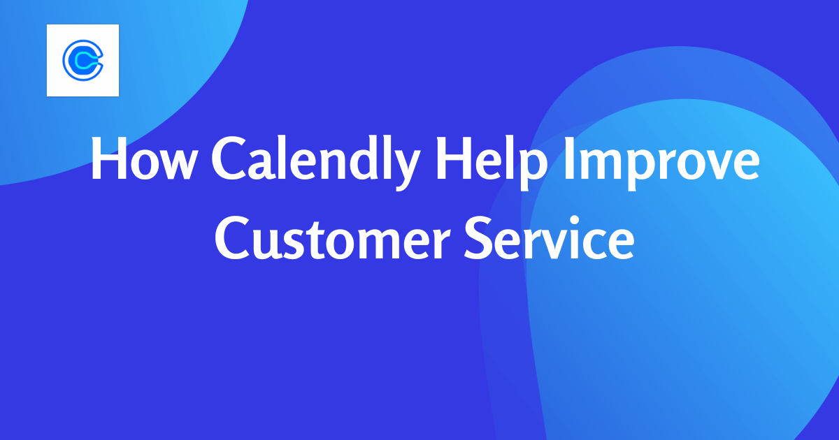 How Calendly Help Improve Customer Service